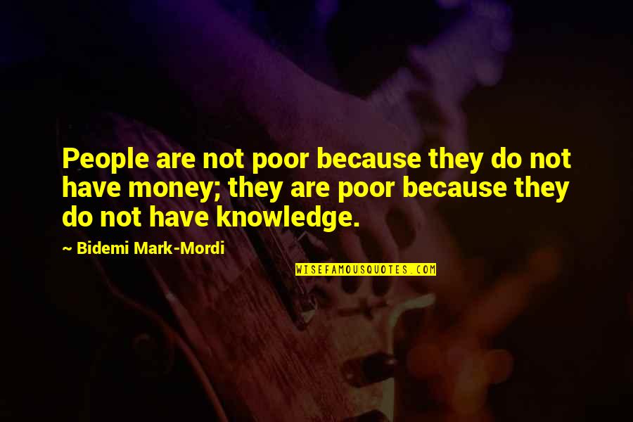 Money Knowledge Quotes By Bidemi Mark-Mordi: People are not poor because they do not Money Knowledge Quotes By Bidemi Mark-Mordi: People are not poor because they do not