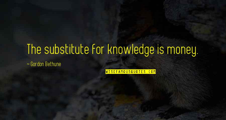 Money Knowledge Quotes By Gordon Bethune: The substitute for knowledge is money. Money Knowledge Quotes By Gordon Bethune: The substitute for knowledge is money.