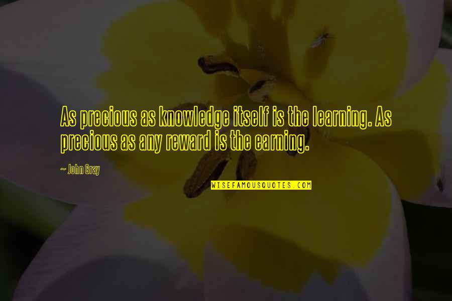 Money Knowledge Quotes By John Gray: As precious as knowledge itself is the learning. Money Knowledge Quotes By John Gray: As precious as knowledge itself is the learning.
