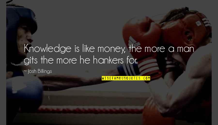 Money Knowledge Quotes By Josh Billings: Knowledge is like money, the more a man