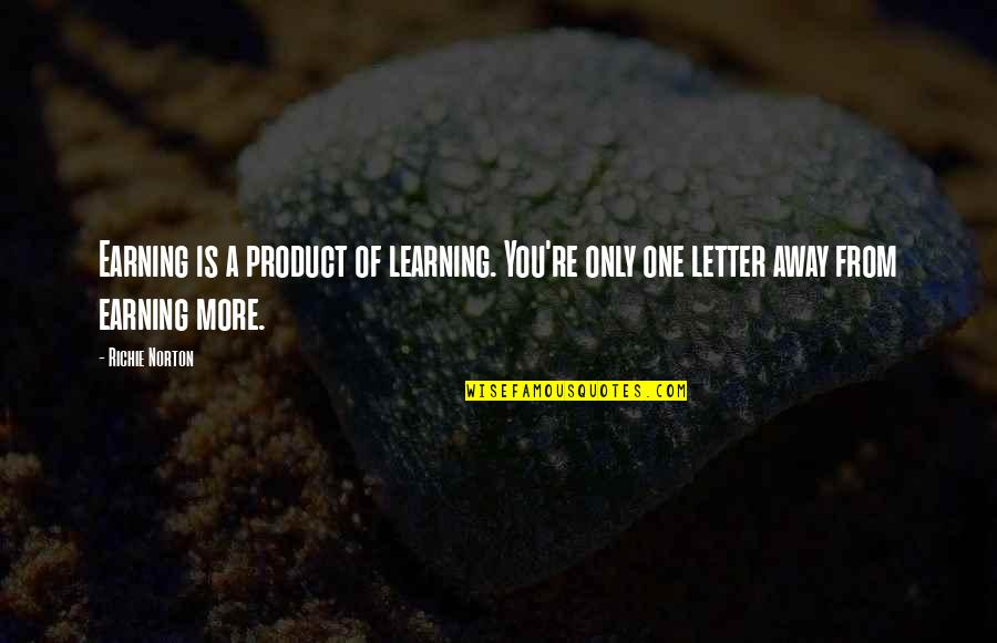 Money Knowledge Quotes By Richie Norton: Earning is a product of learning. You're only