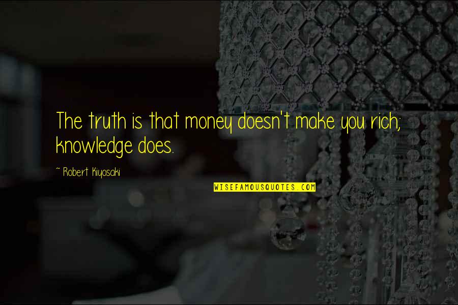 Money Knowledge Quotes By Robert Kiyosaki: The truth is that money doesn't make you Money Knowledge Quotes By Robert Kiyosaki: The truth is that money doesn't make you