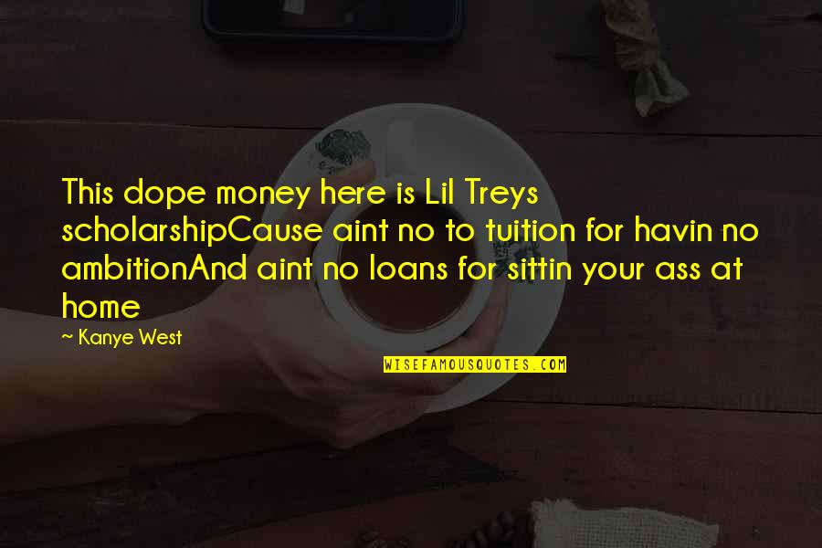 Money Loans Quotes By Kanye West: This dope money here is Lil Treys scholarshipCause