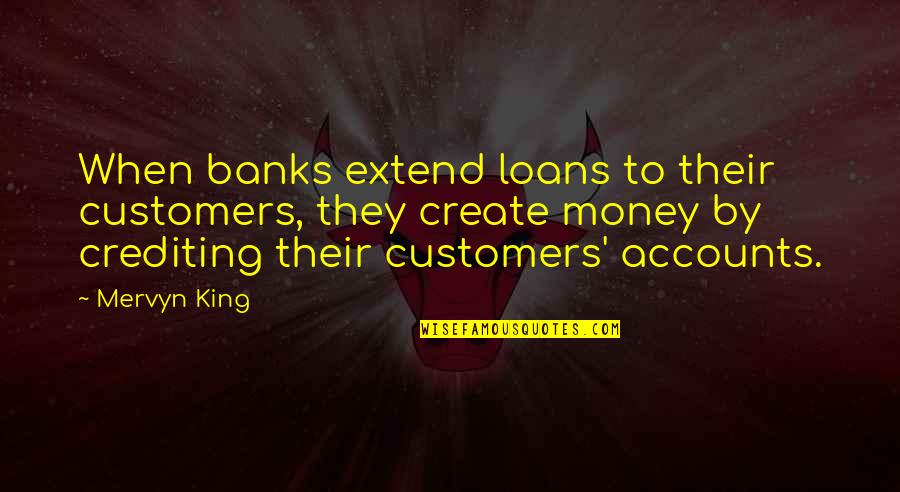 Money Loans Quotes By Mervyn King: When banks extend loans to their customers, they