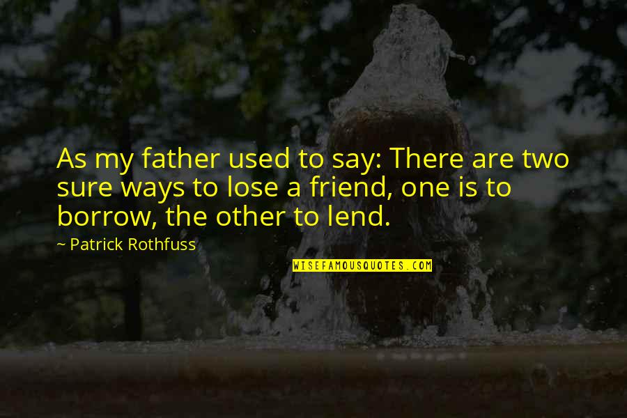 Money Loans Quotes By Patrick Rothfuss: As my father used to say: There are