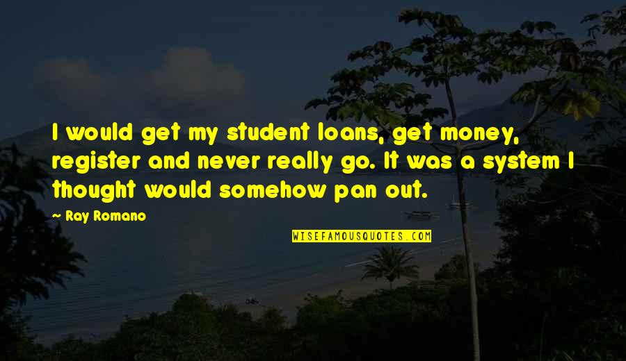 Money Loans Quotes By Ray Romano: I would get my student loans, get money,
