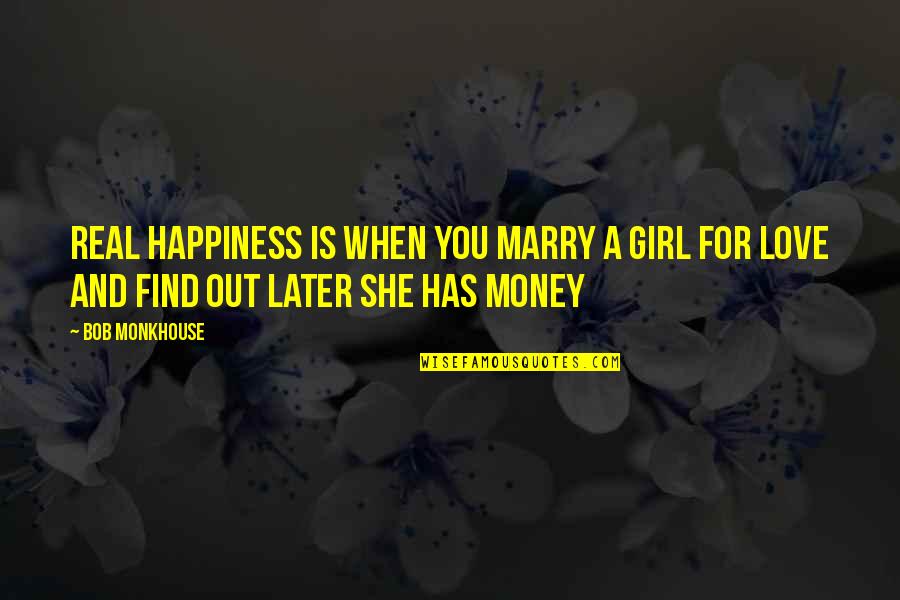 Money Love And Happiness Quotes By Bob Monkhouse: Real happiness is when you marry a girl