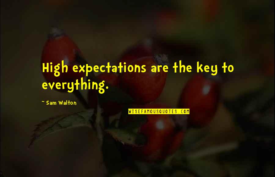 Money Love Respect Quotes By Sam Walton: High expectations are the key to everything.