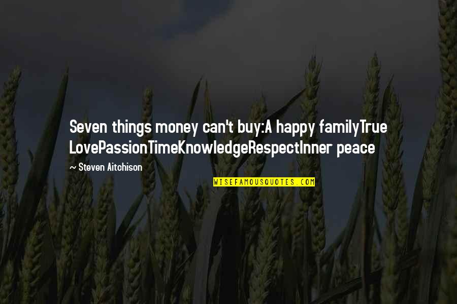 Money Love Respect Quotes By Steven Aitchison: Seven things money can't buy:A happy familyTrue LovePassionTimeKnowledgeRespectInner