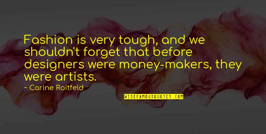 Money Makers Quotes By Carine Roitfeld: Fashion is very tough, and we shouldn't forget