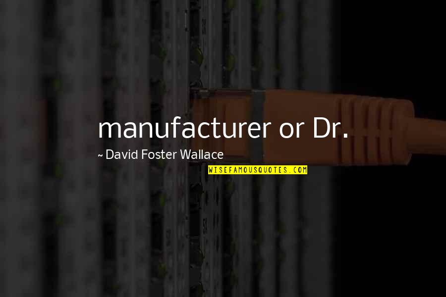 Money Makers Quotes By David Foster Wallace: manufacturer or Dr.