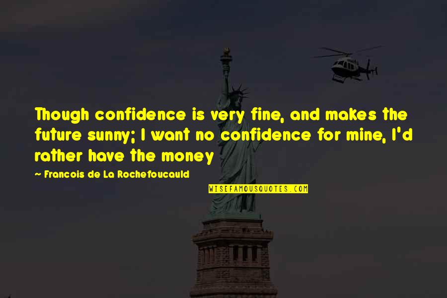 Money Makes Many Quotes By Francois De La Rochefoucauld: Though confidence is very fine, and makes the