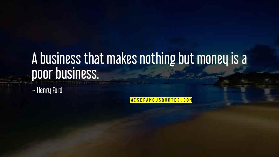 Money Makes Many Quotes By Henry Ford: A business that makes nothing but money is