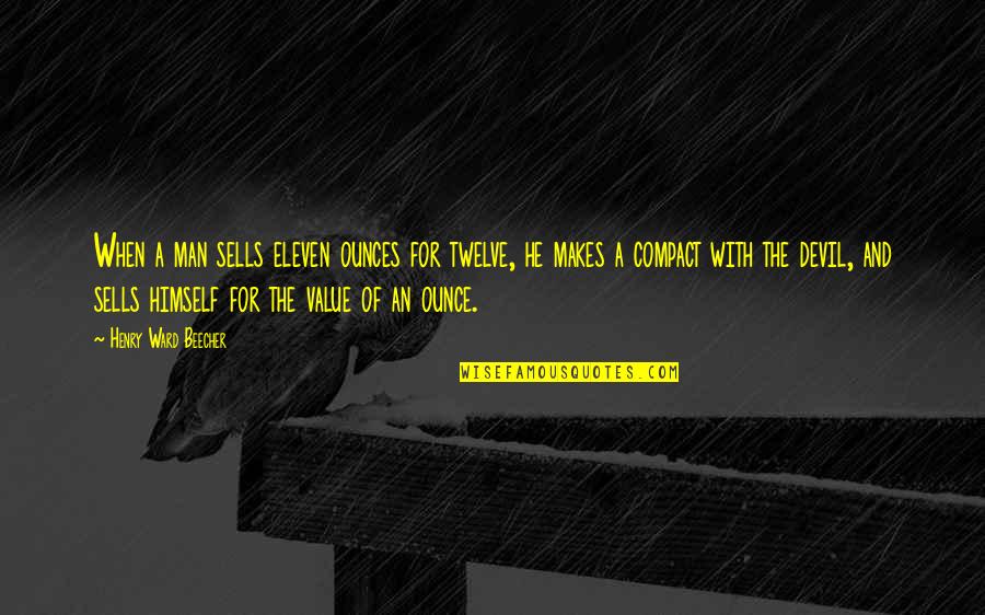 Money Makes Many Quotes By Henry Ward Beecher: When a man sells eleven ounces for twelve, Money Makes Many Quotes By Henry Ward Beecher: When a man sells eleven ounces for twelve,