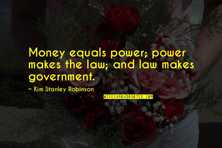 Money Makes Many Quotes By Kim Stanley Robinson: Money equals power; power makes the law; and