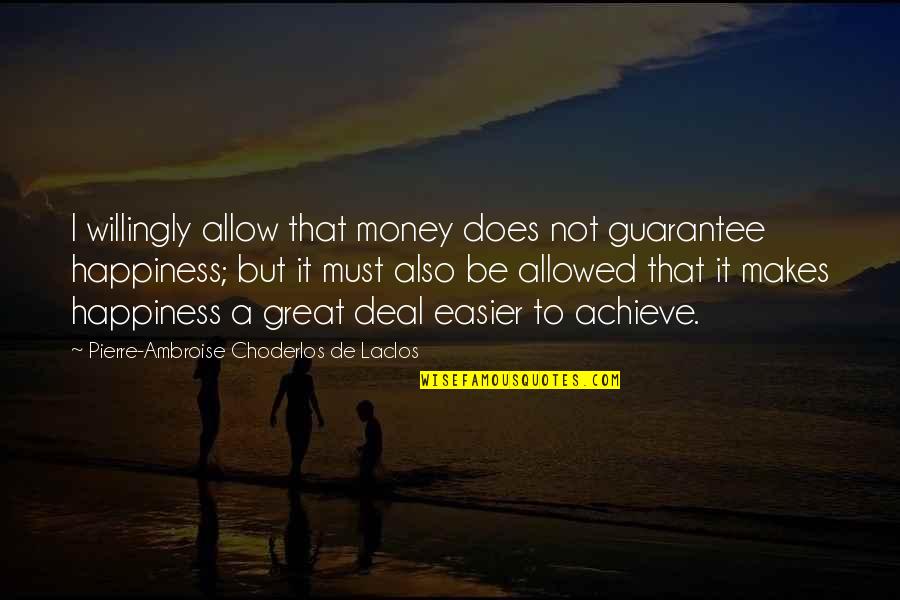 Money Makes Many Quotes By Pierre-Ambroise Choderlos De Laclos: I willingly allow that money does not guarantee