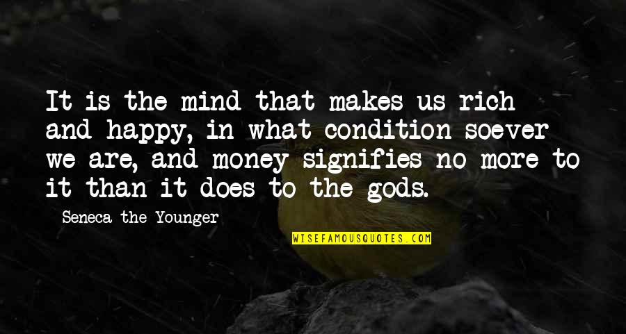 Money Makes Us Happy Quotes By Seneca The Younger: It is the mind that makes us rich