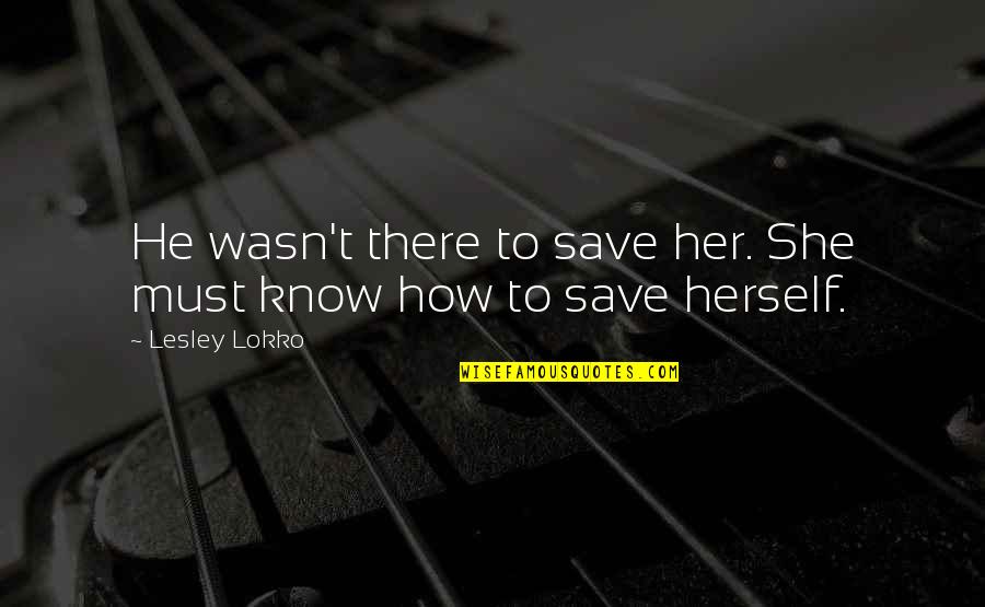 Money Makes You Happy Quotes By Lesley Lokko: He wasn't there to save her. She must