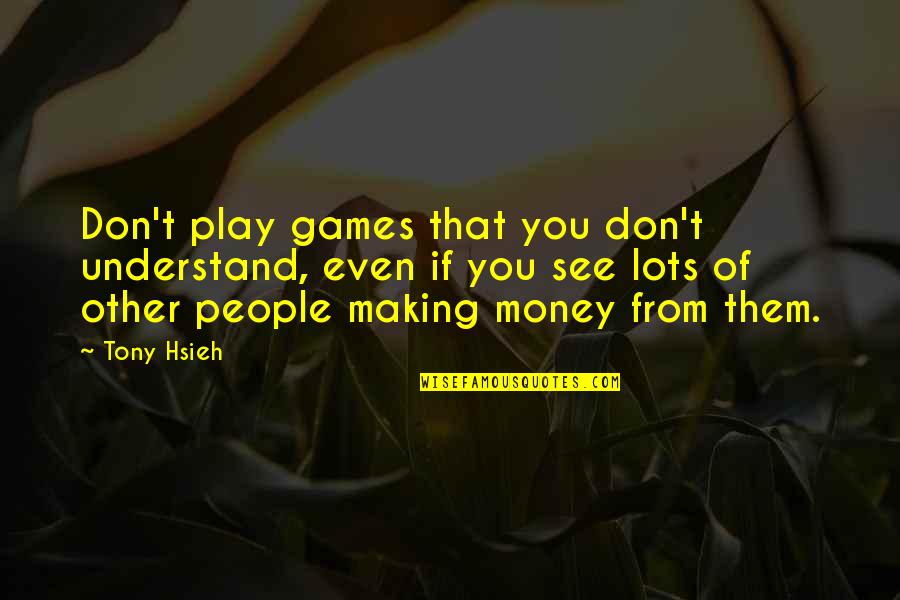 Money Making Inspirational Quotes By Tony Hsieh: Don't play games that you don't understand, even