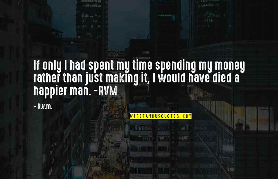 Money Making Motivation Quotes By R.v.m.: If only I had spent my time spending
