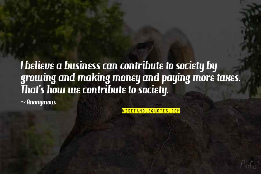 Money Making Quotes By Anonymous: I believe a business can contribute to society