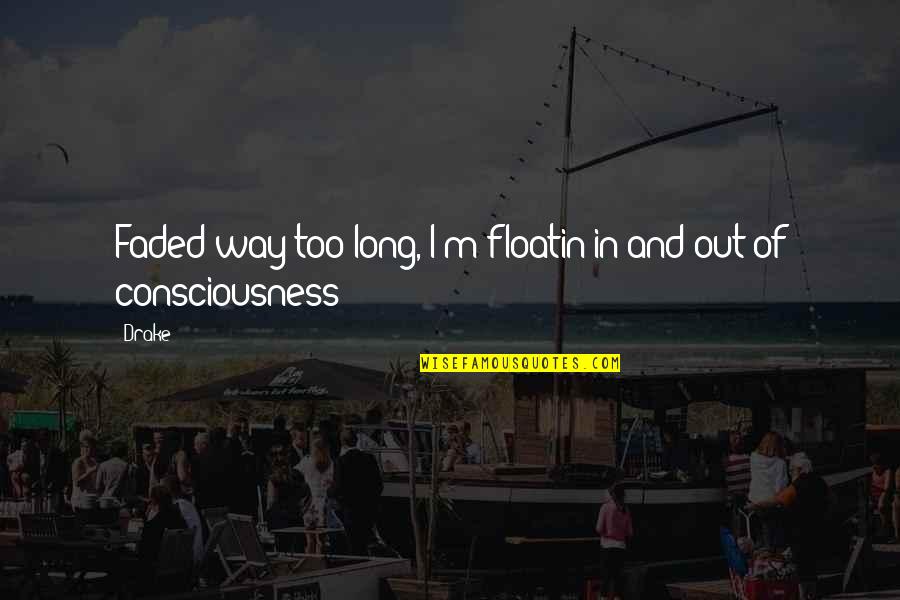 Money Making You Happy Quotes By Drake: Faded way too long, I'm floatin in and
