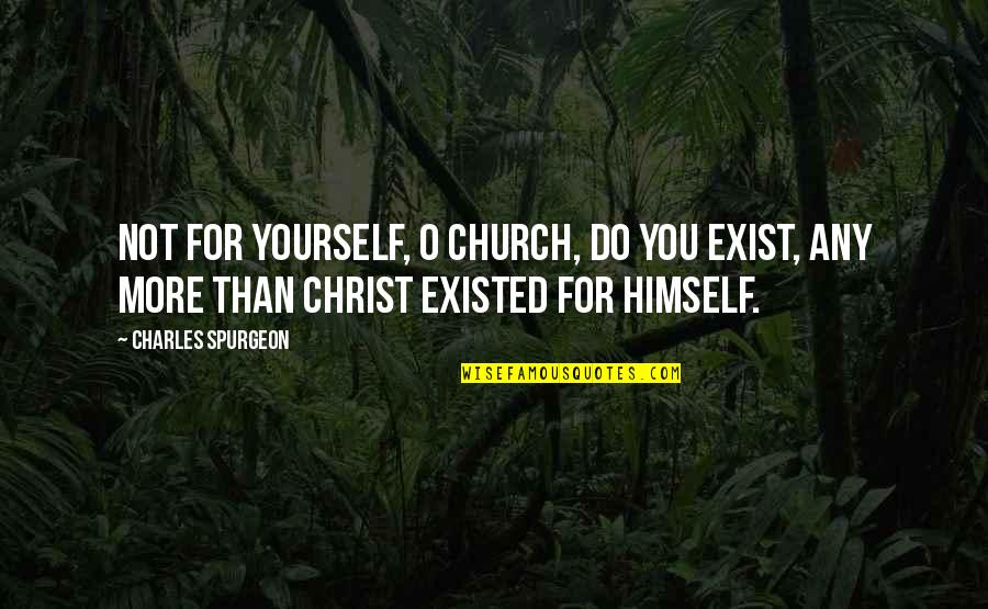 Money Manifestation Quotes By Charles Spurgeon: Not for yourself, O church, do you exist,