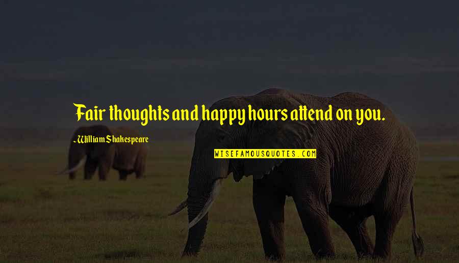 Money Manifestation Quotes By William Shakespeare: Fair thoughts and happy hours attend on you.