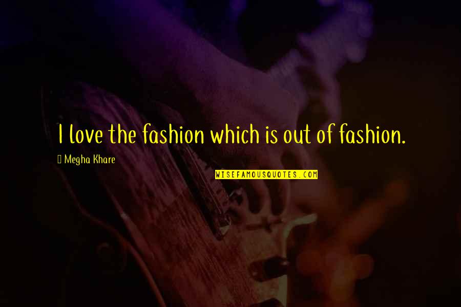 Money Market Fund Quotes By Megha Khare: I love the fashion which is out of
