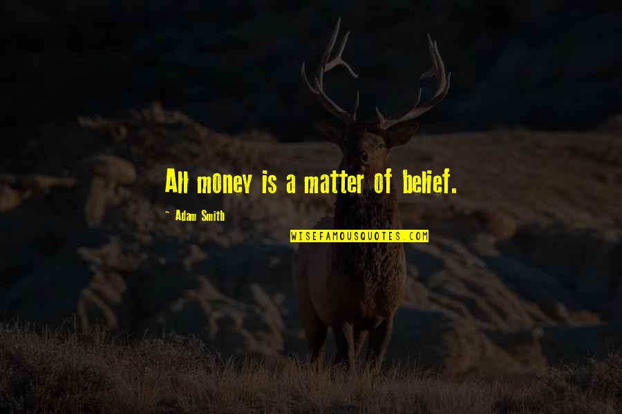 Money Matter Quotes By Adam Smith: All money is a matter of belief.