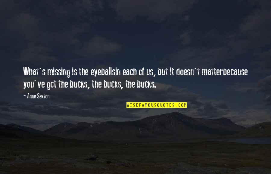 Money Matter Quotes By Anne Sexton: What's missing is the eyeballsin each of us,