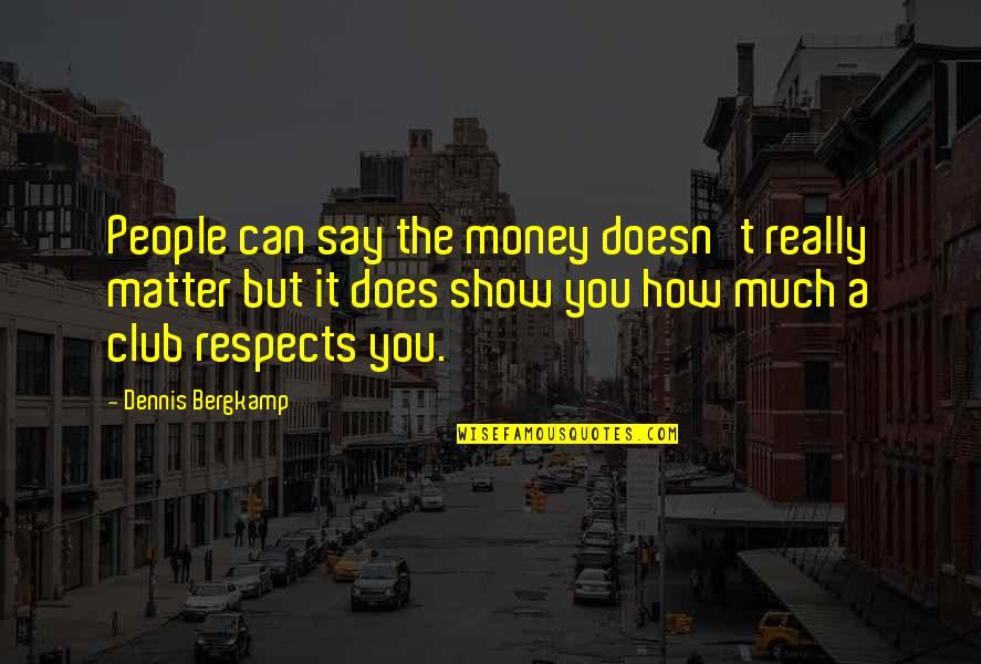 Money Matter Quotes By Dennis Bergkamp: People can say the money doesn't really matter