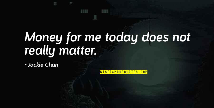 Money Matter Quotes By Jackie Chan: Money for me today does not really matter.