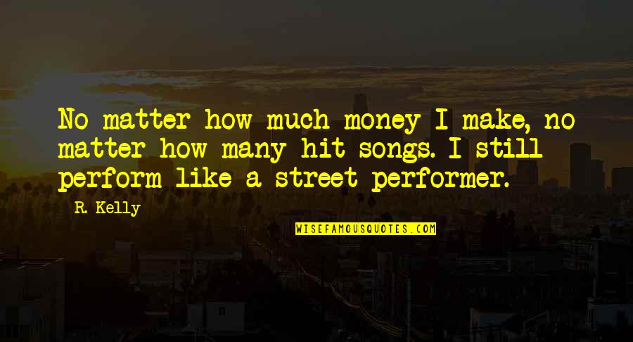 Money Matter Quotes By R. Kelly: No matter how much money I make, no