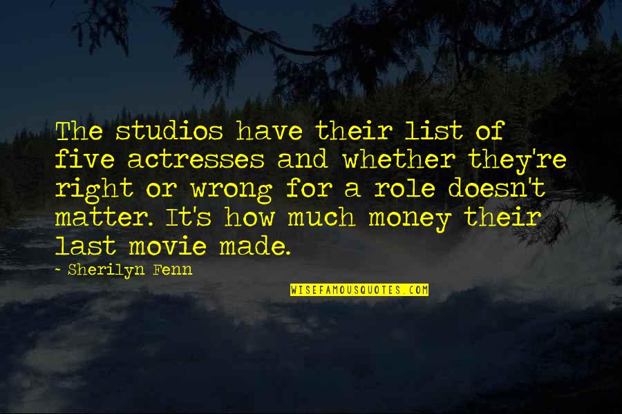 Money Matter Quotes By Sherilyn Fenn: The studios have their list of five actresses