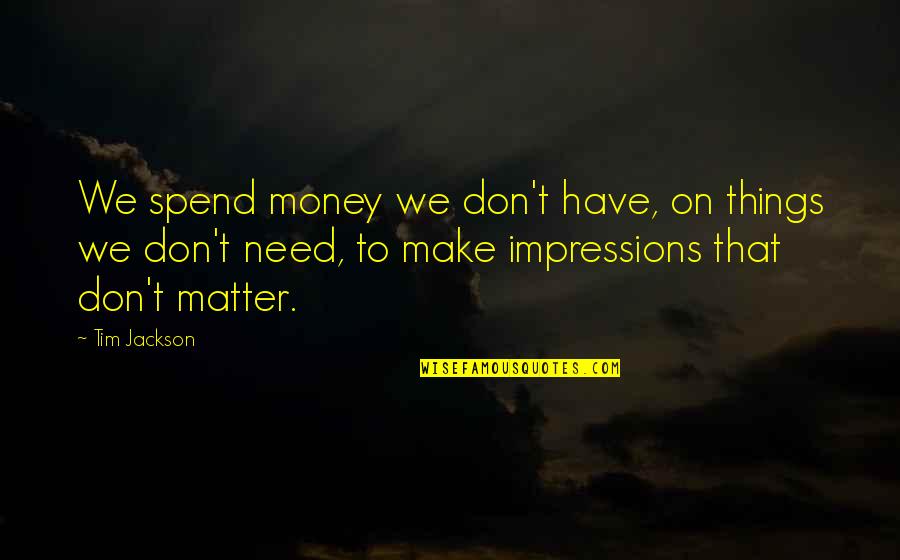 Money Matter Quotes By Tim Jackson: We spend money we don't have, on things