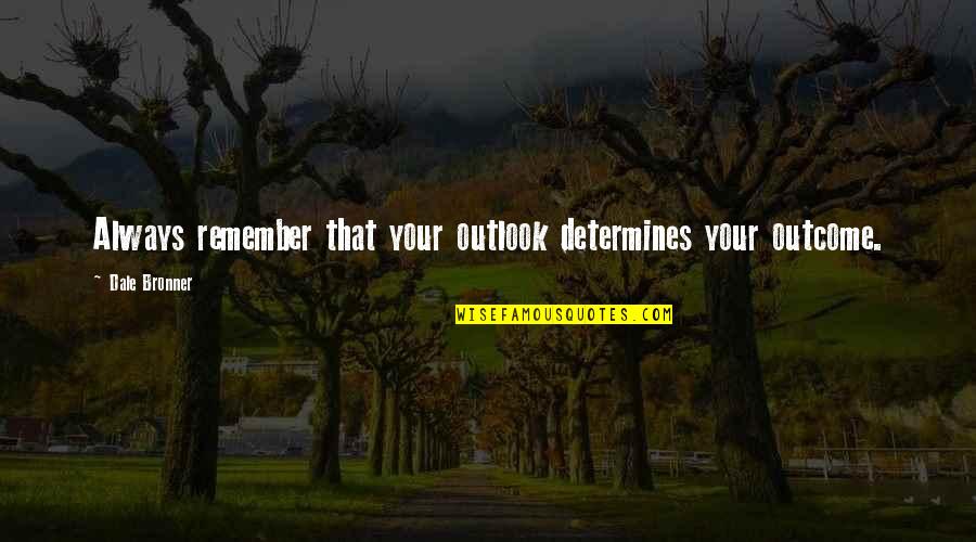 Money Matters In Life Quotes By Dale Bronner: Always remember that your outlook determines your outcome. Money Matters In Life Quotes By Dale Bronner: Always remember that your outlook determines your outcome.