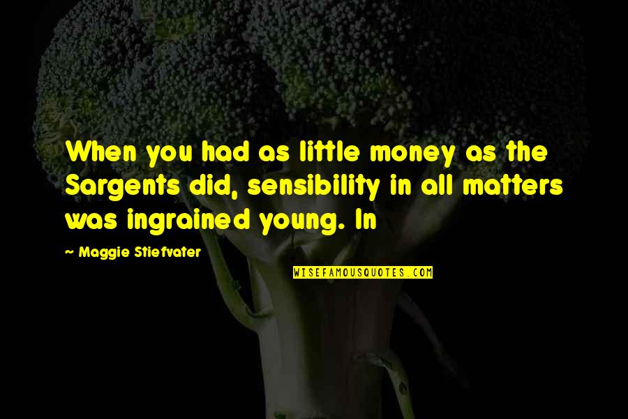 Money Matters Quotes By Maggie Stiefvater: When you had as little money as the