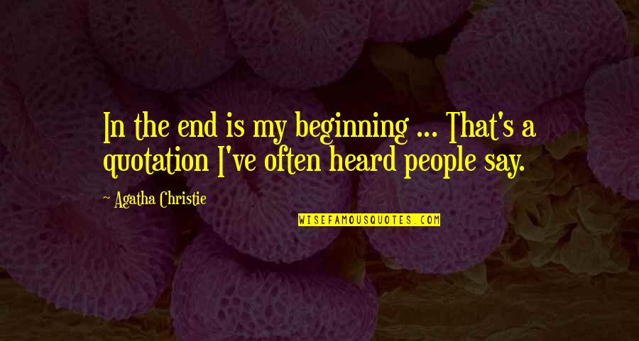 Money Minded Girl Quotes By Agatha Christie: In the end is my beginning ... That's