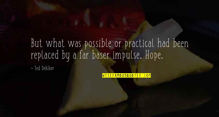 Money Minded Love Quotes By Ted Dekker: But what was possible or practical had been