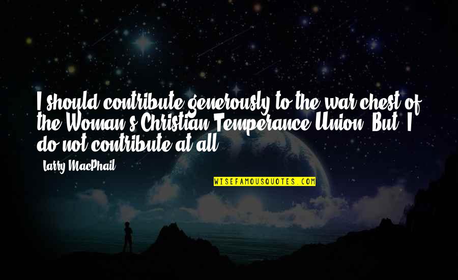 Money Mistakes Quotes By Larry MacPhail: I should contribute generously to the war chest Money Mistakes Quotes By Larry MacPhail: I should contribute generously to the war chest