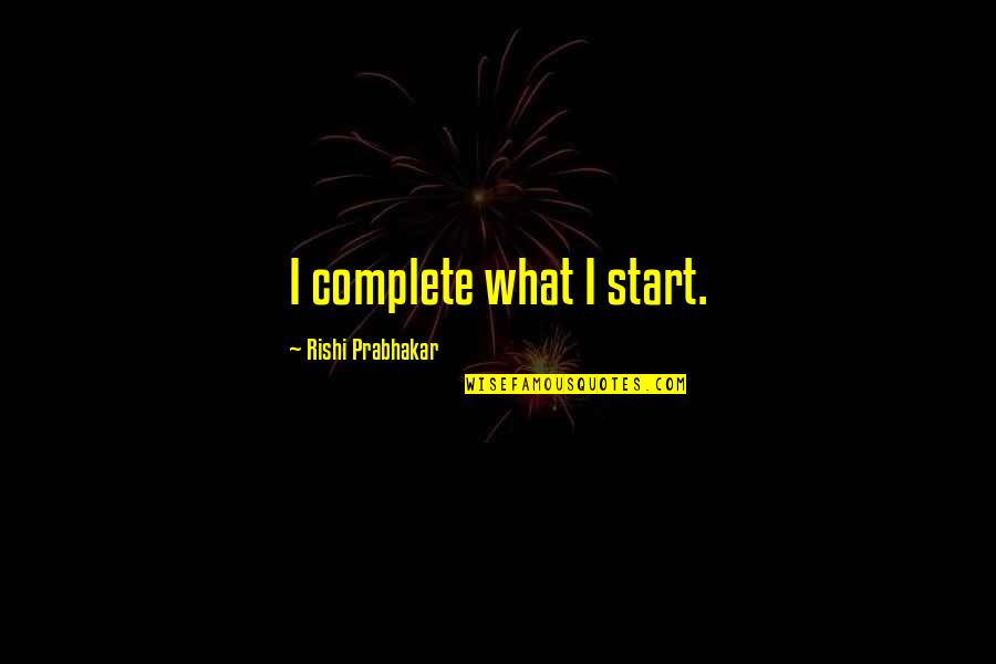 Money Motivates Me Quotes By Rishi Prabhakar: I complete what I start.