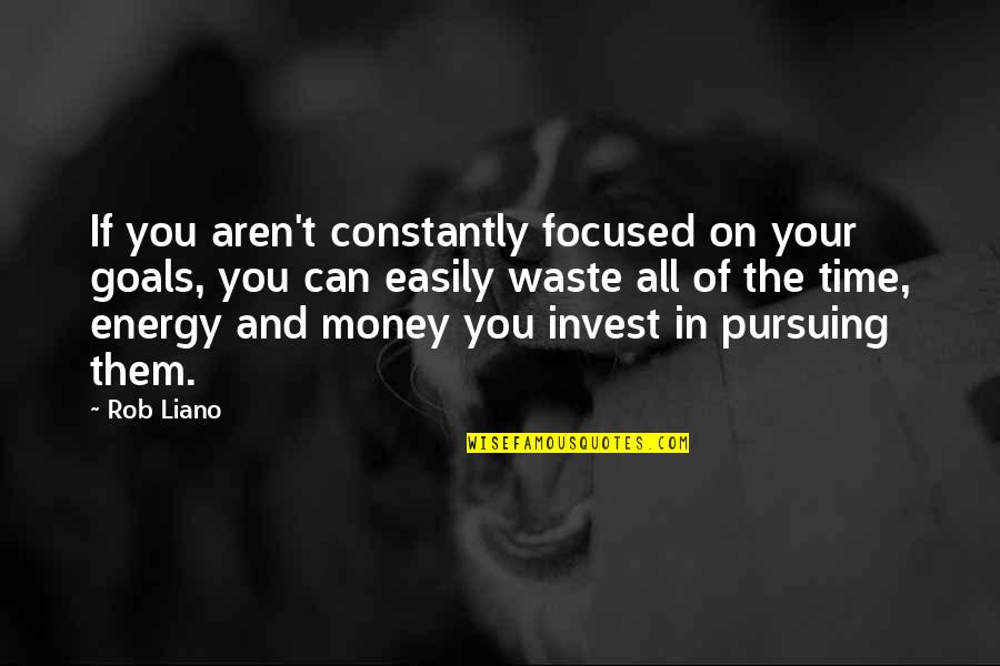 Money Motivation Quotes By Rob Liano: If you aren't constantly focused on your goals,