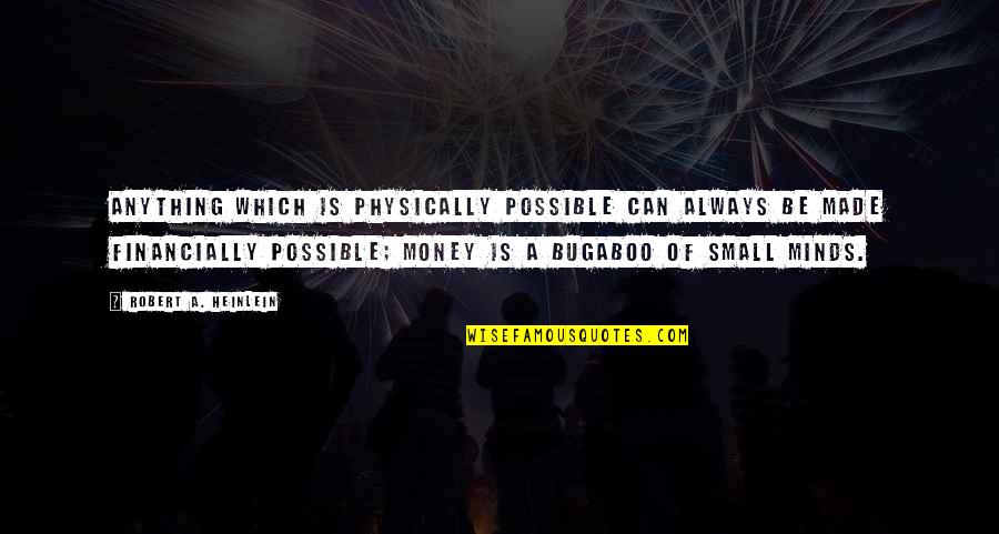 Money Motivation Quotes By Robert A. Heinlein: Anything which is physically possible can always be