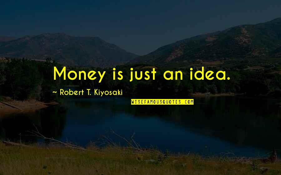Money Motivation Quotes By Robert T. Kiyosaki: Money is just an idea.