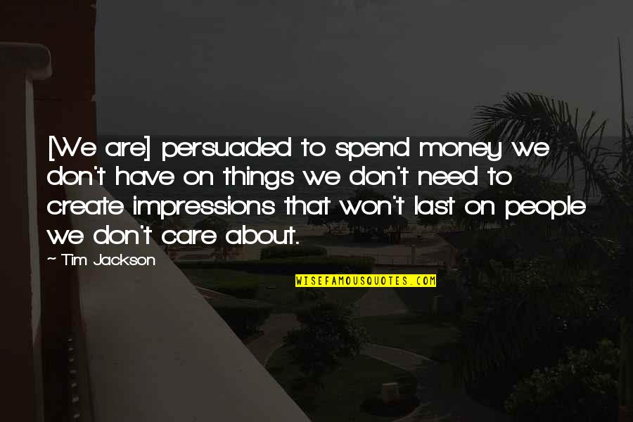 Money Motivation Quotes By Tim Jackson: [We are] persuaded to spend money we don't