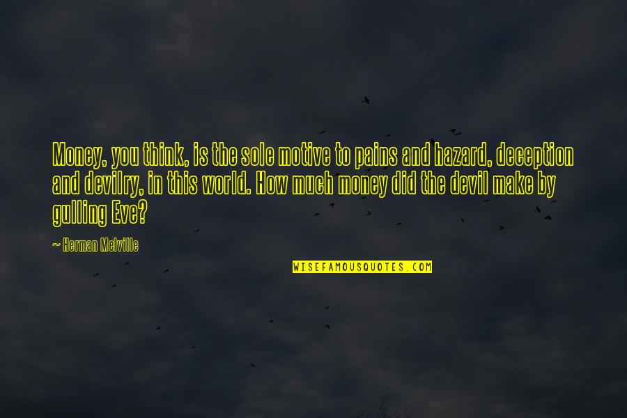 Money Motive Quotes By Herman Melville: Money, you think, is the sole motive to