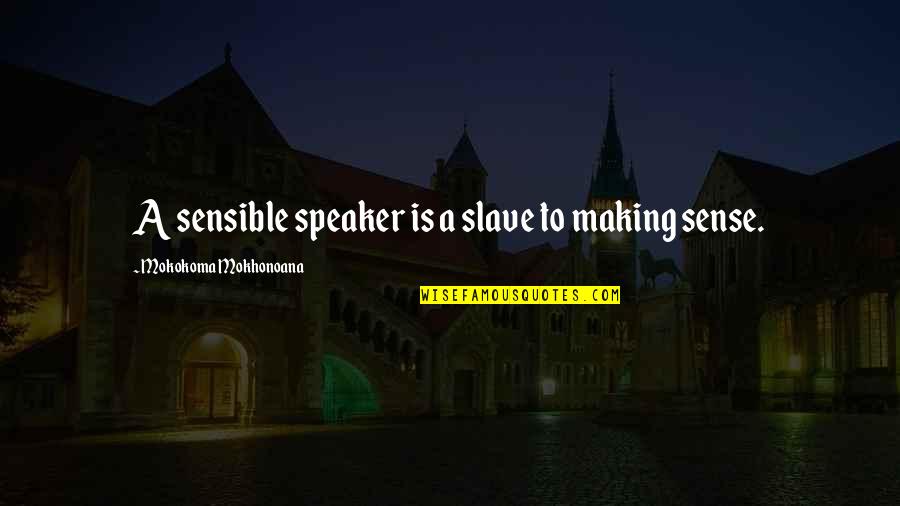 Money Not Being Able To Buy Happiness Quotes By Mokokoma Mokhonoana: A sensible speaker is a slave to making Money Not Being Able To Buy Happiness Quotes By Mokokoma Mokhonoana: A sensible speaker is a slave to making