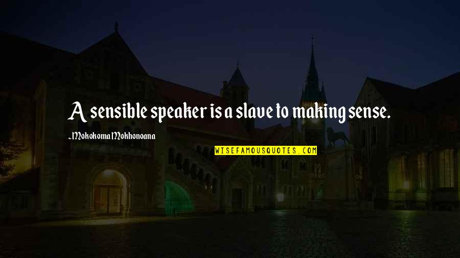 Money Not Being Able To Buy Happiness Quotes By Mokokoma Mokhonoana: A sensible speaker is a slave to making