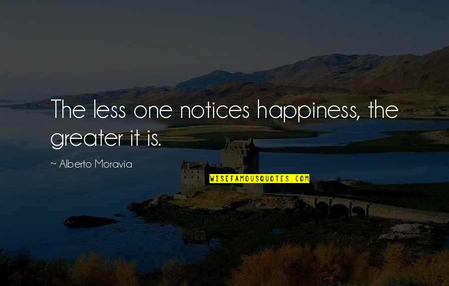 Money Not Being Everything Quotes By Alberto Moravia: The less one notices happiness, the greater it